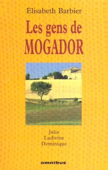 Couverture du livre « Les Gens De Mogador ; Julia, Ludivine, Dominique » de Elisabeth Barbier aux éditions Omnibus