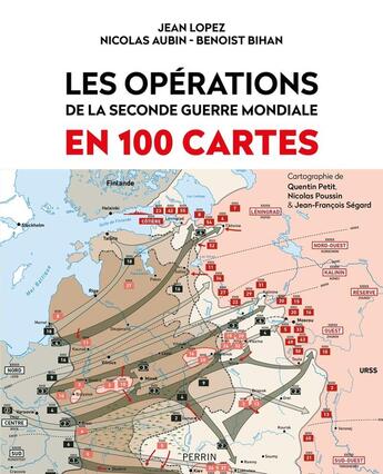 Couverture du livre « Les opérations de la Seconde Guerre mondiale en 100 cartes » de Jean Lopez et Nicolas Poussin et Nicolas Aubin et Jean-Francois Segard et Benoist Bihan et Quentin Petit aux éditions Perrin