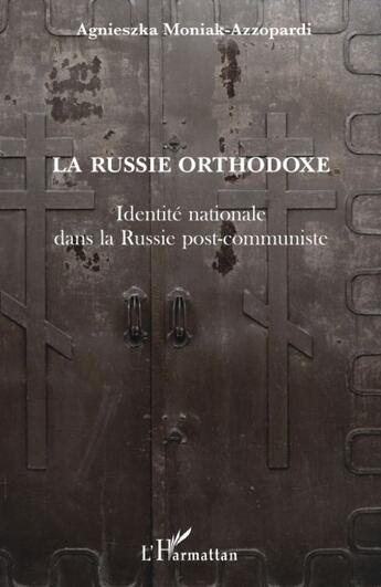 Couverture du livre « La Russie orthodoxe ; identité nationale dans la Russie post-communiste » de Agnieszka Moniak-Azzopardi aux éditions L'harmattan