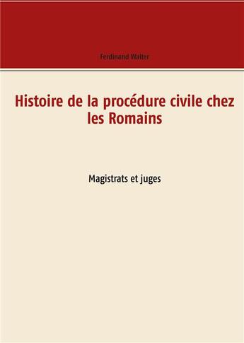 Couverture du livre « Histoire de la procédure civile chez les romains : magistrats et juges » de Walter Ferdinand aux éditions Books On Demand