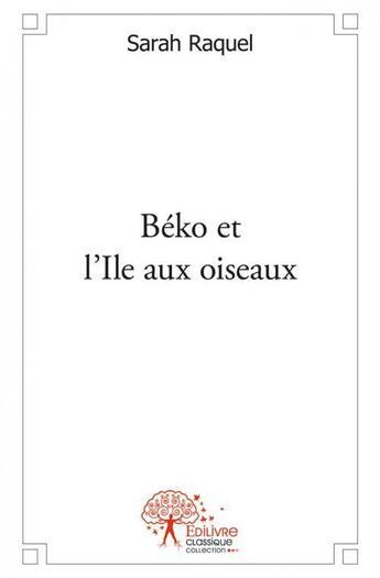 Couverture du livre « Beko et l'ile aux oiseaux » de Sarah Raquel aux éditions Edilivre