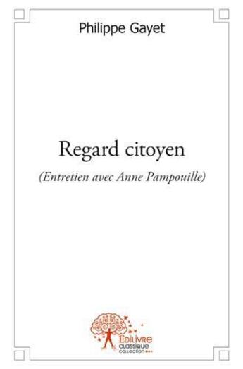 Couverture du livre « Regard citoyen ; (entretien avec Anne Pampouille) » de Philippe Gayet aux éditions Edilivre