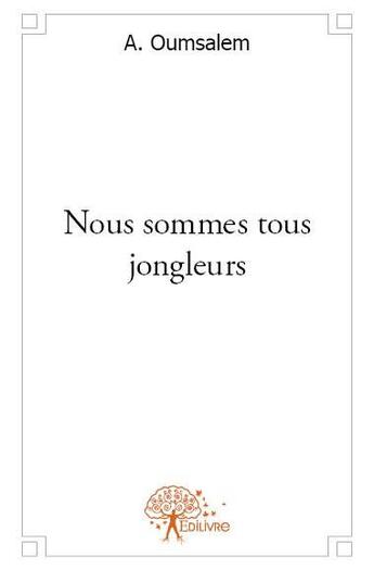 Couverture du livre « Nous sommes tous jongleurs » de A. Oumsalem aux éditions Edilivre