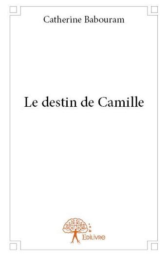 Couverture du livre « Le destin de Camille » de Catherine Babouram aux éditions Edilivre