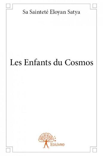 Couverture du livre « Les enfants du cosmos » de Sa Saintete Eloyan Satya aux éditions Edilivre