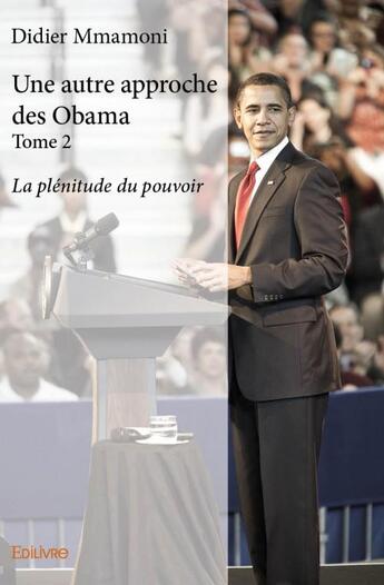 Couverture du livre « Une autre approche des Obama t.2 ; la plénitude du pouvoir » de Didier Mmamoni aux éditions Edilivre