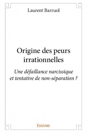 Couverture du livre « Origine des peurs irrationnelles » de Laurent Barruol aux éditions Edilivre