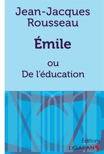 Couverture du livre « Emile ; ou De l'éducation » de Jean-Jacques Rousseau aux éditions Ligaran