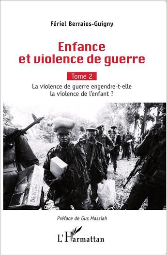 Couverture du livre « Enfance et violence de guerre Tome 2 ; la violence de guerre engendre-t-elle la violence de l'enfant ? » de Feriel Berraies-Guigny aux éditions L'harmattan