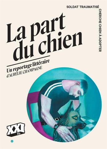 Couverture du livre « La part du chien : soldat traumatisé cherche chien à adopter » de Aurelie Champagne aux éditions Xxi