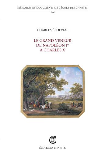 Couverture du livre « Le Grand veneur de Napoléon Ier à Charles X » de Charles-Eloi Vial aux éditions Ecole Nationale Des Chartes