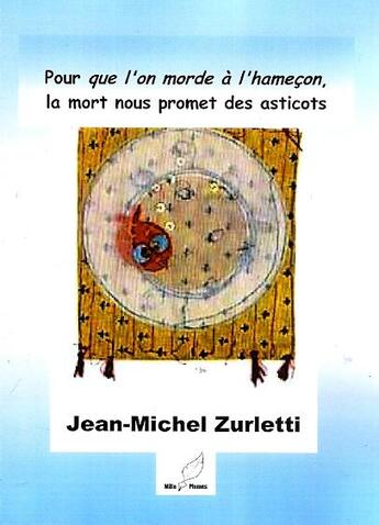 Couverture du livre « Pour que l'on morde à l'hameçon, la mort nous promet des asticots » de Jean-Michel Zurletti aux éditions Mille Plumes