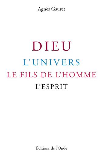 Couverture du livre « Dieu, l'univers, le fils de l'homme, l'esprit » de Agnes Gauret aux éditions De L'onde