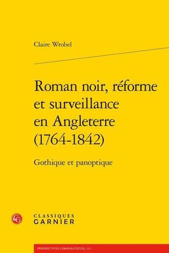 Couverture du livre « Roman noir, réforme et surveillance en Angleterre (1764-1842) : gothique et panoptique » de Claire Wrobel aux éditions Classiques Garnier