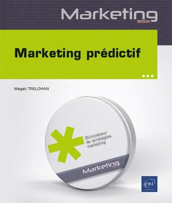 Couverture du livre « Marketing prédictif : data, machine learning et statistiques appliqués au marketing : niveau débutant à initié » de Magali Trelohan aux éditions Eni