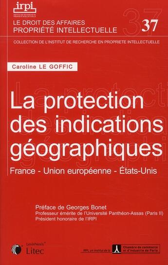 Couverture du livre « La protection des indications géographiques ; France, Union Européenne, Etats-Unis » de Caroline Le Goffic aux éditions Lexisnexis