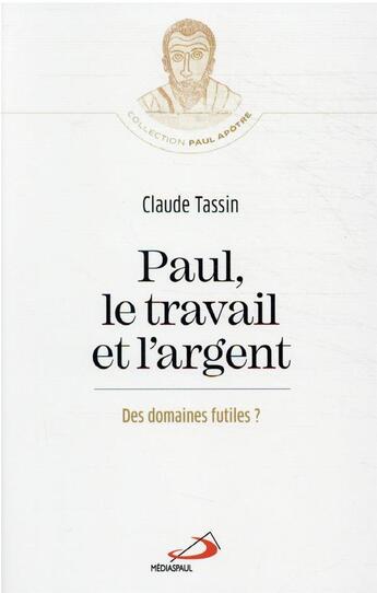 Couverture du livre « Paul, le travail et l'argent ; domaines pas si futiles ? » de Claude Tassin aux éditions Mediaspaul