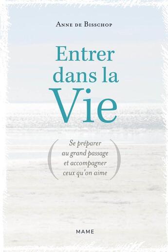 Couverture du livre « Entrer dans la vie : se préparer au grand passage et accompagner ceux qu'on aime » de Anne De Bisschop aux éditions Mame