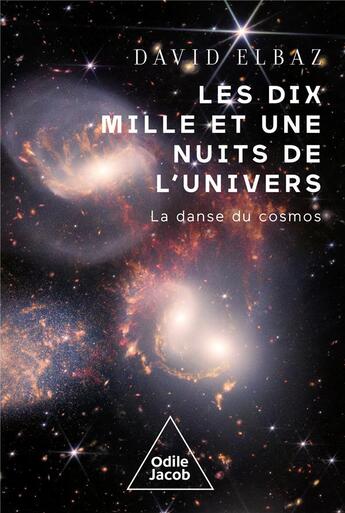 Couverture du livre « Les dix mille et une nuits de l'univers : la danse du cosmos » de David Elbaz aux éditions Odile Jacob