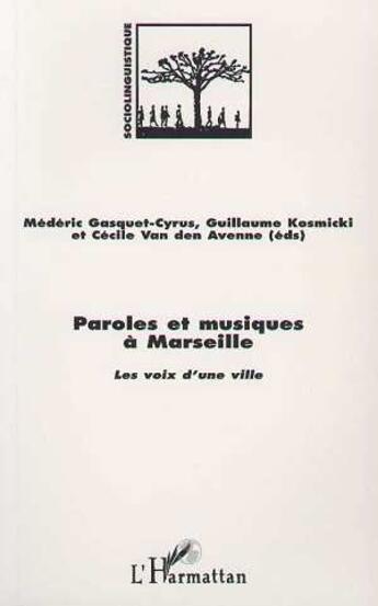 Couverture du livre « PAROLES ET MUSIQUES A MARSEILLE : Les voix d'une ville » de Guillaume Kosmicki et Cecile Van Den Avenne et Médéric Gascquet-Cyrus aux éditions L'harmattan