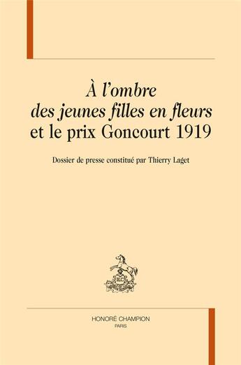 Couverture du livre « A l'ombre des jeunes filles en fleurs et le prix Goncourt 1919 ; dossier de presse » de Thierry Laget aux éditions Honore Champion