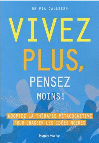 Couverture du livre « Vivez plus, pensez moins ! adoptez la thérapie métacognitive pour chasser les idées noires » de Valerie De Sahb et Pia Callesen aux éditions Hugo Document