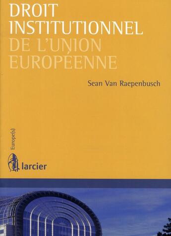 Couverture du livre « Droit institutionnel de l'Union européenne » de Sean Van Raepenbusch aux éditions Larcier