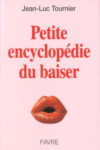 Couverture du livre « Petite encyclopédie du baiser » de Jean-Luc Tournier aux éditions Favre