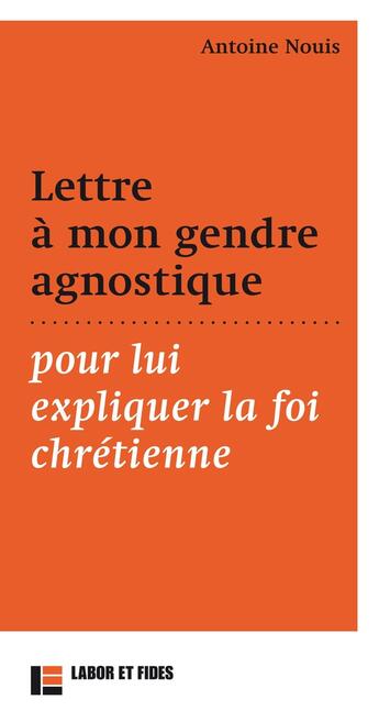 Couverture du livre « Lettre à mon gendre agnostique, pour lui expliquer la foi chrétienne » de Antoine Nouis aux éditions Labor Et Fides