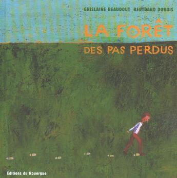 Couverture du livre « La forêt des pas perdus » de Beaudout Ghislaine et Dubois Bertrand aux éditions Rouergue