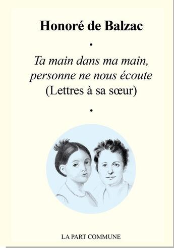 Couverture du livre « Ta main dans ma main, personne ne nous écoute ; lettres à sa soeur » de Honoré De Balzac aux éditions La Part Commune