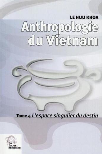 Couverture du livre « Anthropologie du vietnam tome iv l'espace singulier du destin » de Les Indes Savantes aux éditions Les Indes Savantes