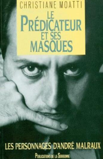 Couverture du livre « Le prédicateur et ses masques ; les personnages d'André Malraux » de Christian Moatti aux éditions Sorbonne Universite Presses