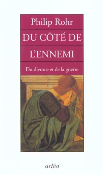 Couverture du livre « Du Cote De L'Ennemi Du Divorce Et De La Guerre » de Philip Rohr aux éditions Arlea