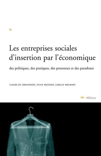 Couverture du livre « Les entreprises sociales d'insertion par l'économique ; des politiques , des pratiques, des personnes et des paradoxes » de Claude De Jonckheere et Sylvie Mezzena et Camille Molnarfi aux éditions Ies