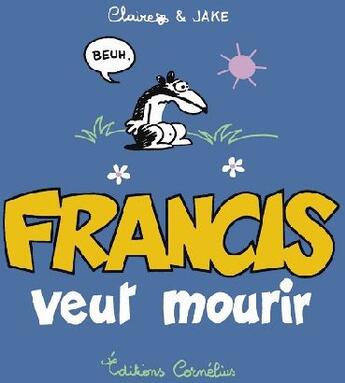 Couverture du livre « Francis T.2 ; Francis veut mourir » de Claire Bouilhac et Jake Raynal aux éditions Cornelius