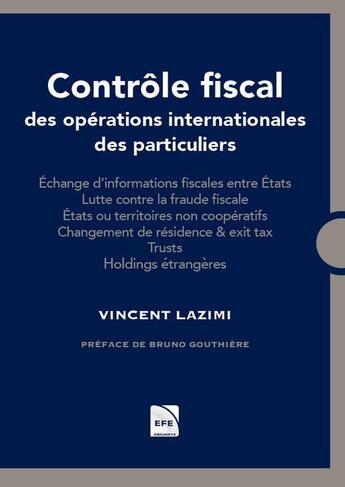 Couverture du livre « Contrôle fiscal des opérations internationales : Échange d'informations fiscales entre états ; Lutte contre la fraude fiscale ; États ou territoires non coopératifs ; Changement de résidence & Exit tax. Trusts. Holdings étrangères » de Vincent Lazimi aux éditions Efe