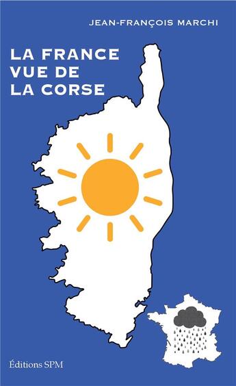 Couverture du livre « La France vue de la Corse » de Jean-Francois Marchi aux éditions Spm Lettrage