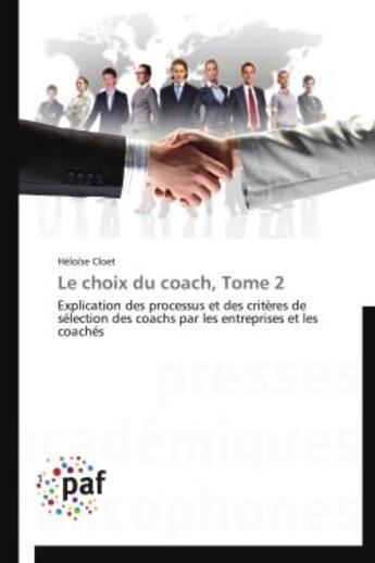 Couverture du livre « Le choix du coach, tome 2 - explication des processus et des criteres de selection des coachs par le » de Heloise Cloet aux éditions Presses Academiques Francophones