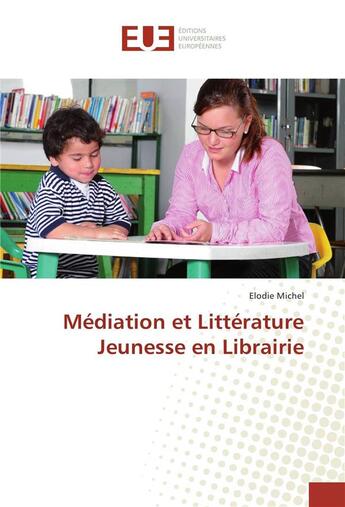 Couverture du livre « Mediation et litterature jeunesse en librairie » de Michel Elodie aux éditions Editions Universitaires Europeennes