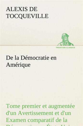 Couverture du livre « De la democratie en amerique, tome premier et augmentee d'un avertissement et d'un examen comparatif » de Tocqueville A D. aux éditions Tredition