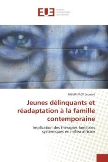 Couverture du livre « Jeunes delinquants et readaptation a la famille contemporaine - implication des therapies familiales » de Leonard Nguimfack aux éditions Editions Universitaires Europeennes