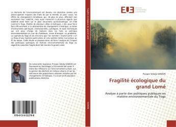 Couverture du livre « Fragilite ecologique du grand lome - analyse a partir des politiques publiques en matiere environnem » de  aux éditions Editions Universitaires Europeennes