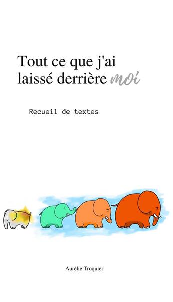 Couverture du livre « Tout ce que j'ai laissé derrière moi » de Aurelie Troquier aux éditions Librinova