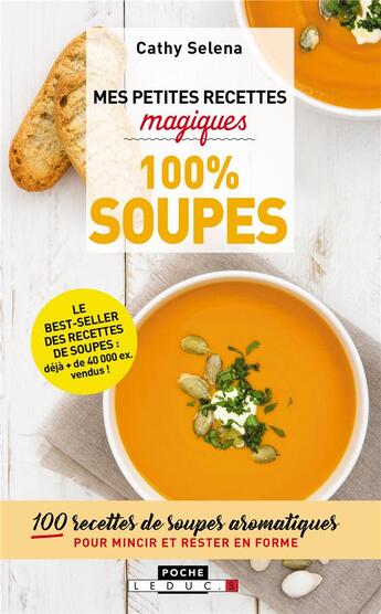 Couverture du livre « Mes petites recettes magiques : 100% soupes ; 100 recettes de soupes aromatiques pour mincir et rester en forme » de Cathy Selena aux éditions Leduc