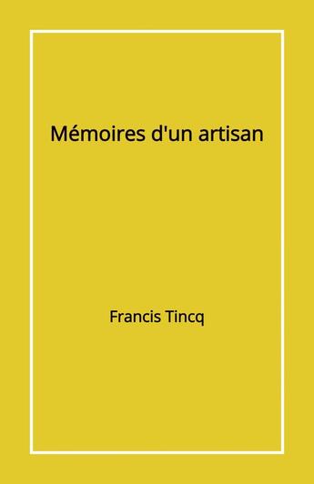 Couverture du livre « Mémoires d'un artisan » de Francis Tincq aux éditions Librinova