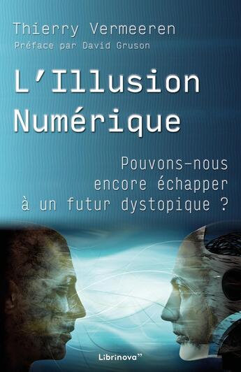 Couverture du livre « L'Illusion Numérique : Pouvons-nous encore échapper à un futur dystopique ? » de Thierry Vermeeren aux éditions Librinova