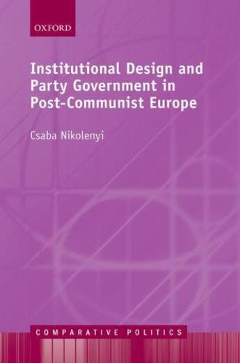 Couverture du livre « Institutional Design and Party Government in Post-Communist Europe » de Nikolenyi Csaba aux éditions Oup Oxford