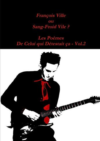 Couverture du livre « François Ville ou Sang-Froid Vile? Les Poèmes de Celui qui Détestait ça - Vol.2 » de Francois Ville aux éditions Lulu