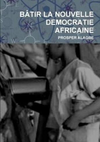 Couverture du livre « Batir la nouvelle democratie africaine » de Alagbe Prosper aux éditions Lulu